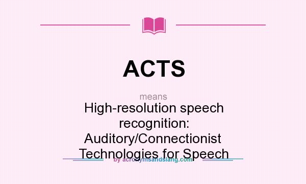 What does ACTS mean? It stands for High-resolution speech recognition: Auditory/Connectionist Technologies for Speech