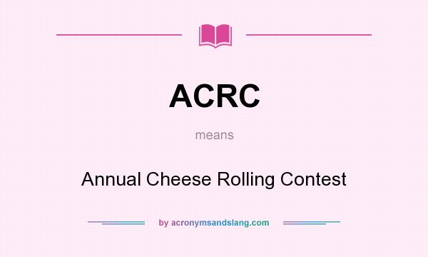 What does ACRC mean? It stands for Annual Cheese Rolling Contest