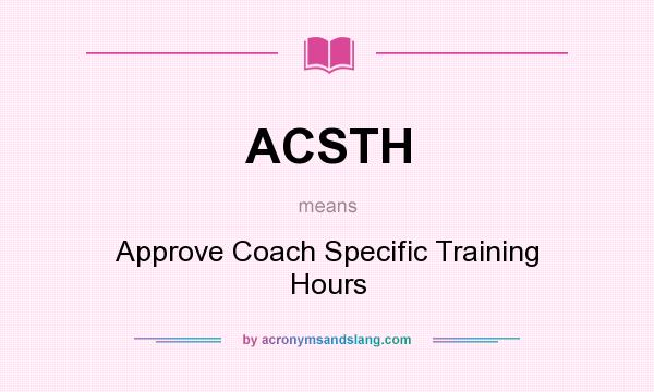 What does ACSTH mean? It stands for Approve Coach Specific Training Hours