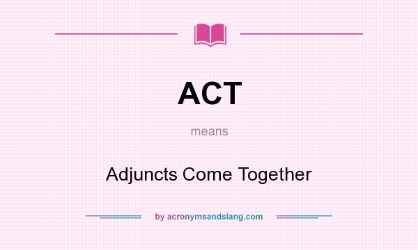 What does ACT mean? It stands for Adjuncts Come Together