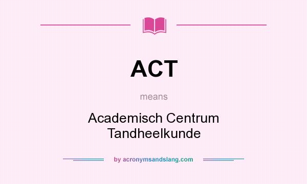What does ACT mean? It stands for Academisch Centrum Tandheelkunde