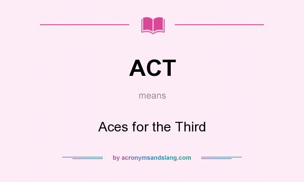 What does ACT mean? It stands for Aces for the Third