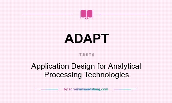 What does ADAPT mean? It stands for Application Design for Analytical Processing Technologies