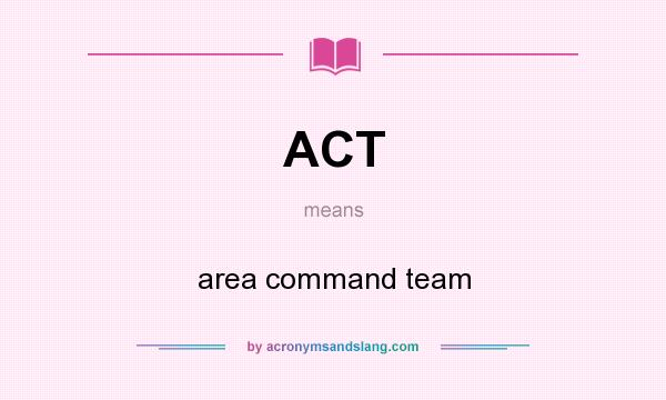 What does ACT mean? It stands for area command team