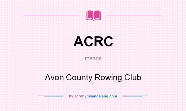 What does ACRC mean? It stands for Avon County Rowing Club