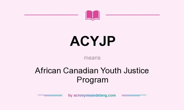 What does ACYJP mean? It stands for African Canadian Youth Justice Program