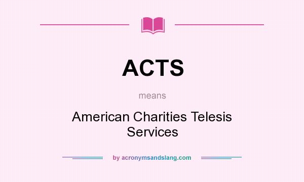 What does ACTS mean? It stands for American Charities Telesis Services