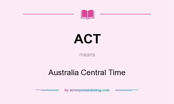 What does ACT mean? It stands for Australia Central Time