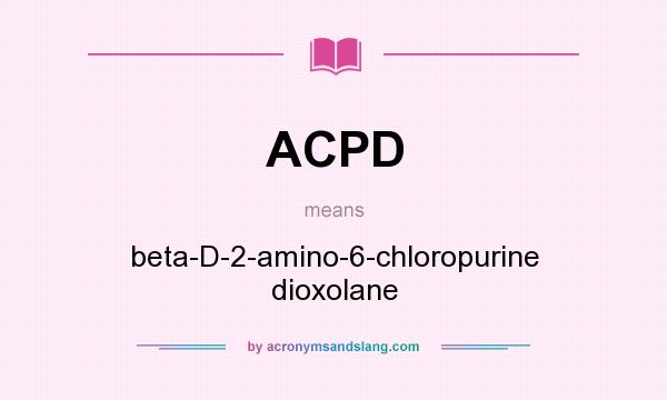 What does ACPD mean? It stands for beta-D-2-amino-6-chloropurine dioxolane