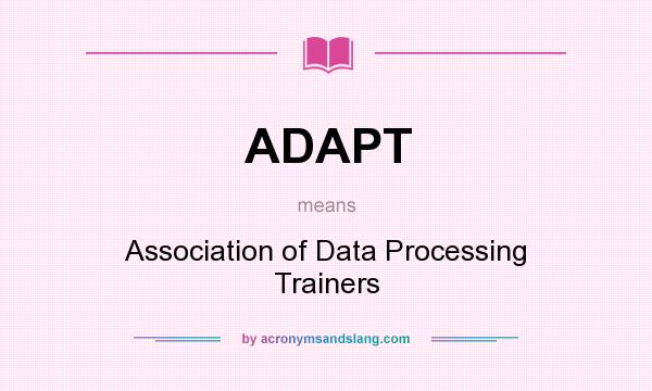 What does ADAPT mean? It stands for Association of Data Processing Trainers