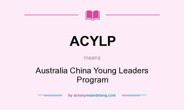 What does ACYLP mean? It stands for Australia China Young Leaders Program