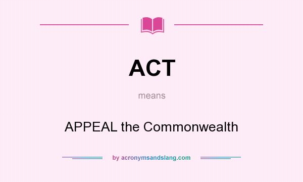 What does ACT mean? It stands for APPEAL the Commonwealth