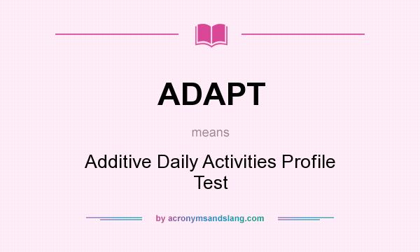 What does ADAPT mean? It stands for Additive Daily Activities Profile Test