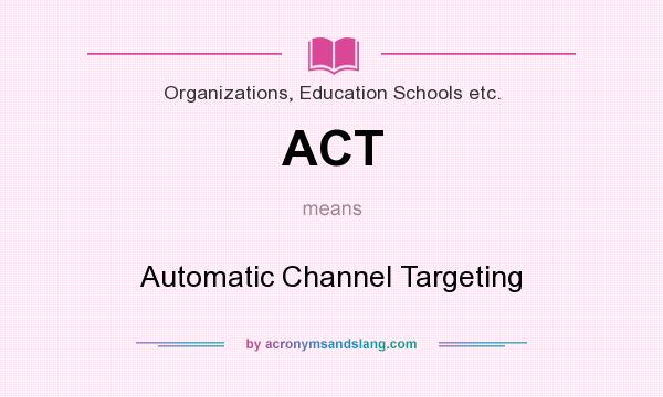 What does ACT mean? It stands for Automatic Channel Targeting