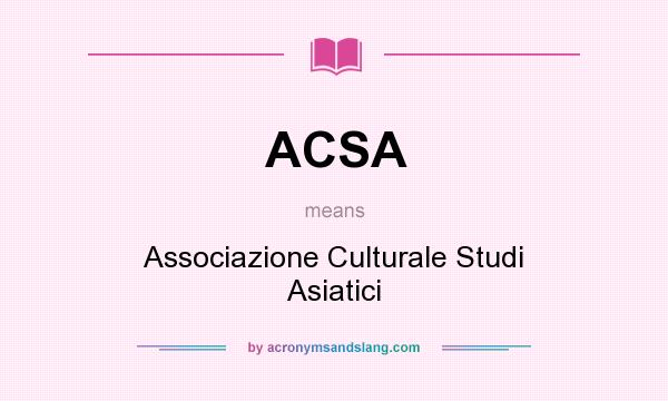 What does ACSA mean? It stands for Associazione Culturale Studi Asiatici
