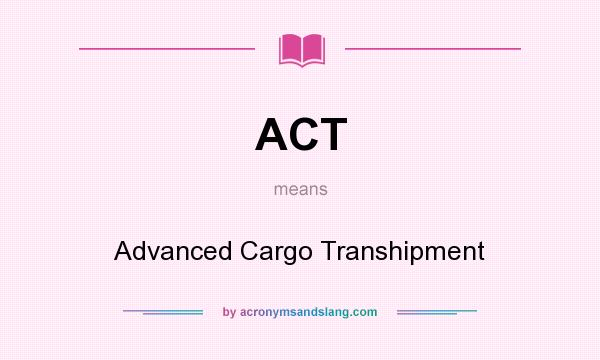 What does ACT mean? It stands for Advanced Cargo Transhipment