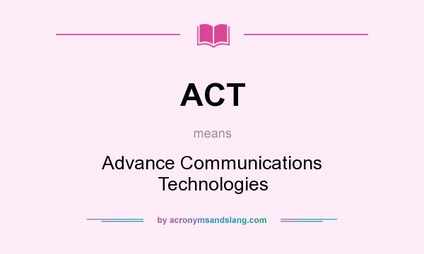 What does ACT mean? It stands for Advance Communications Technologies