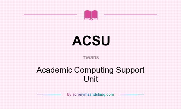 What does ACSU mean? It stands for Academic Computing Support Unit