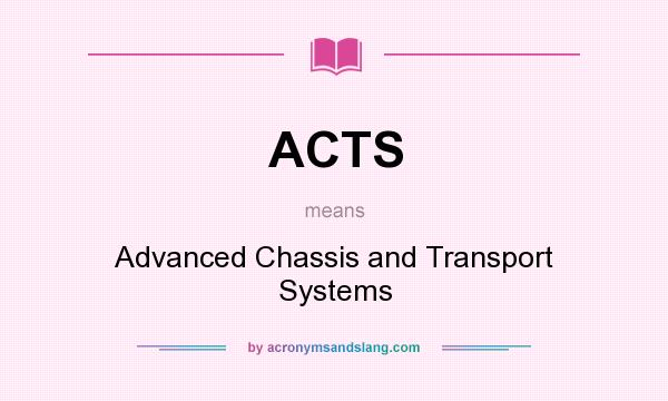 What does ACTS mean? It stands for Advanced Chassis and Transport Systems