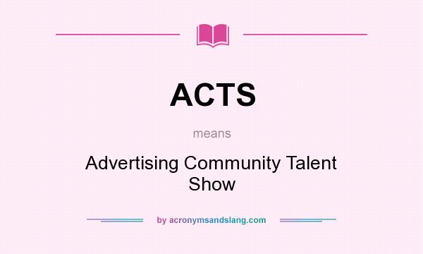 What does ACTS mean? It stands for Advertising Community Talent Show