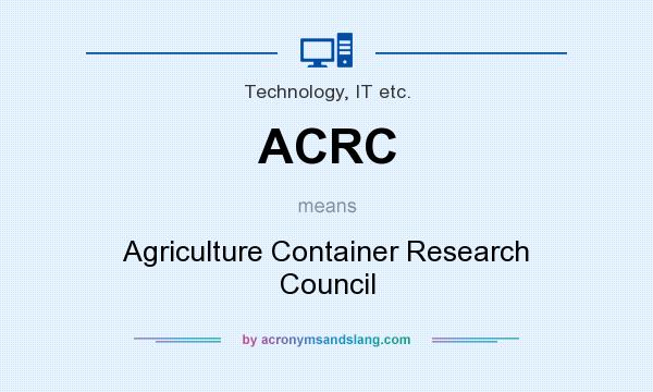 What does ACRC mean? It stands for Agriculture Container Research Council