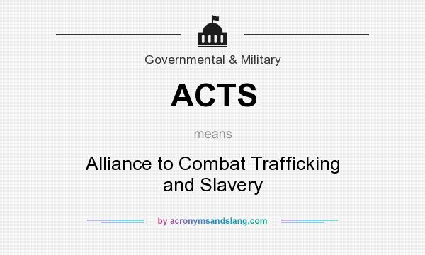 What does ACTS mean? It stands for Alliance to Combat Trafficking and Slavery