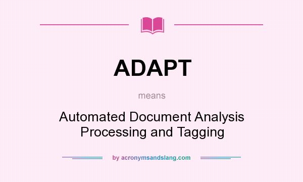 What does ADAPT mean? It stands for Automated Document Analysis Processing and Tagging