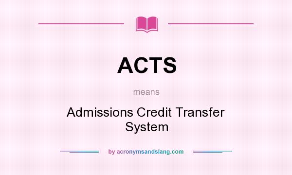 What does ACTS mean? It stands for Admissions Credit Transfer System