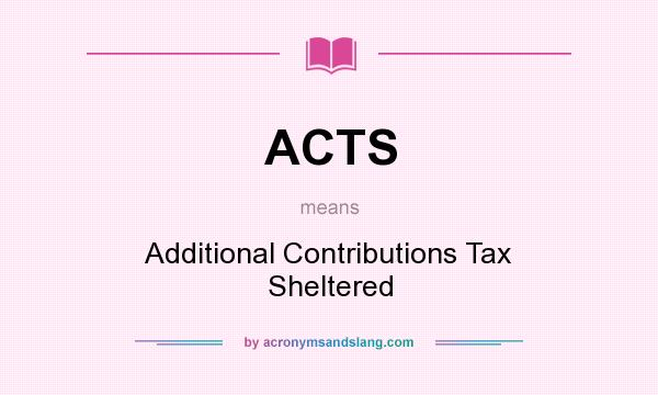 What does ACTS mean? It stands for Additional Contributions Tax Sheltered