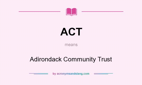 What does ACT mean? It stands for Adirondack Community Trust