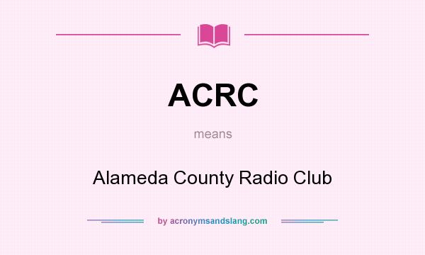 What does ACRC mean? It stands for Alameda County Radio Club