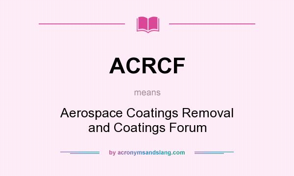 What does ACRCF mean? It stands for Aerospace Coatings Removal and Coatings Forum