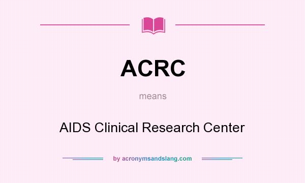 What does ACRC mean? It stands for AIDS Clinical Research Center