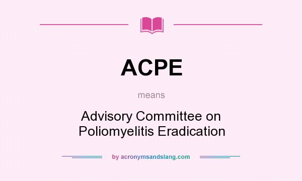 What does ACPE mean? It stands for Advisory Committee on Poliomyelitis Eradication