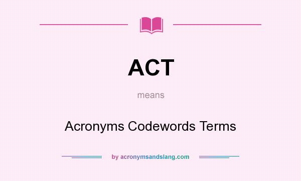 What does ACT mean? It stands for Acronyms Codewords Terms