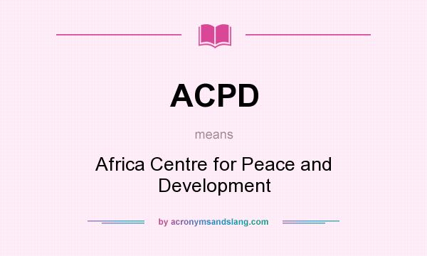 What does ACPD mean? It stands for Africa Centre for Peace and Development