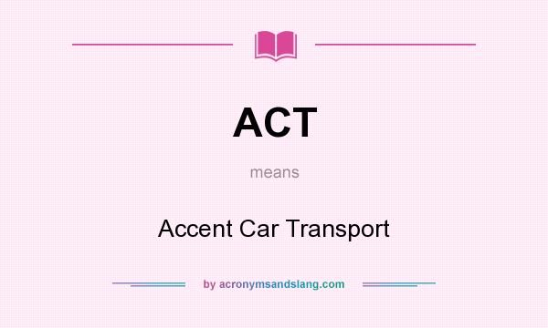 What does ACT mean? It stands for Accent Car Transport