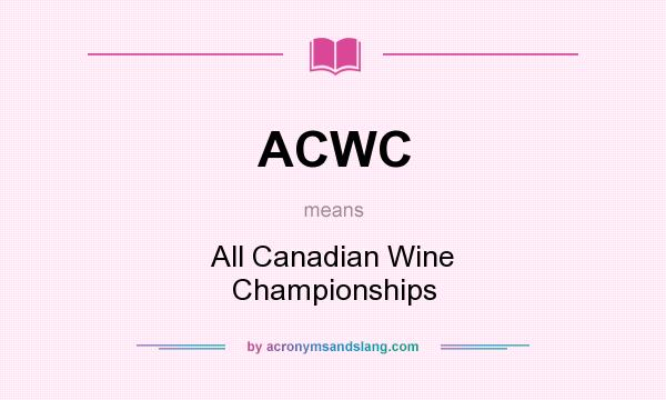What does ACWC mean? It stands for All Canadian Wine Championships