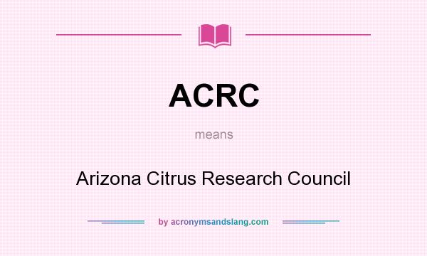What does ACRC mean? It stands for Arizona Citrus Research Council