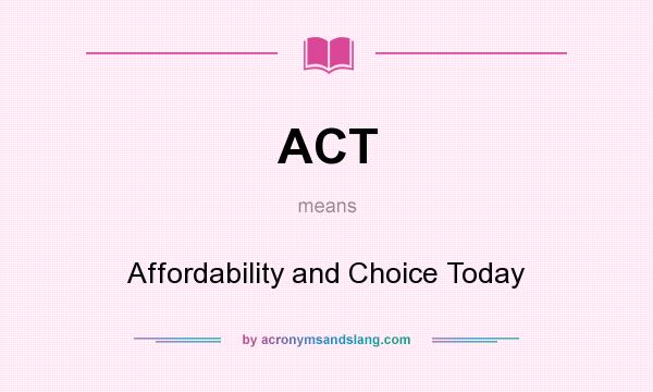 What does ACT mean? It stands for Affordability and Choice Today