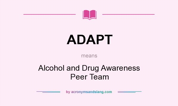 What does ADAPT mean? It stands for Alcohol and Drug Awareness Peer Team