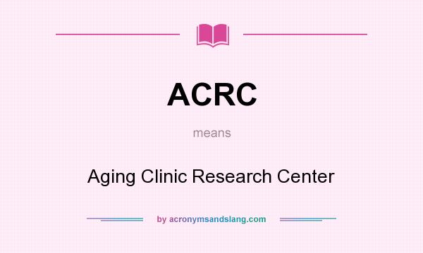 What does ACRC mean? It stands for Aging Clinic Research Center