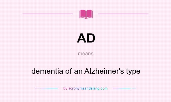 What does AD mean? It stands for dementia of an Alzheimer`s type
