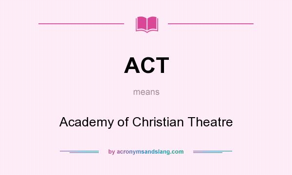 What does ACT mean? It stands for Academy of Christian Theatre
