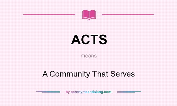 What does ACTS mean? It stands for A Community That Serves