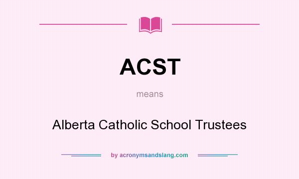What does ACST mean? It stands for Alberta Catholic School Trustees