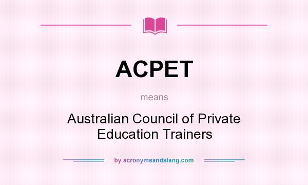 What does ACPET mean? It stands for Australian Council of Private Education Trainers