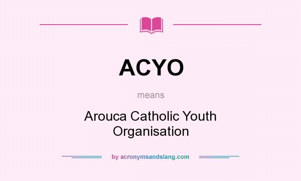 What does ACYO mean? It stands for Arouca Catholic Youth Organisation