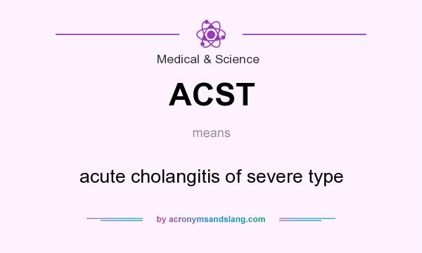 What does ACST mean? It stands for acute cholangitis of severe type
