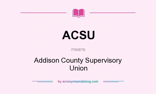 What does ACSU mean? It stands for Addison County Supervisory Union